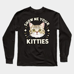 show me your kitties Long Sleeve T-Shirt